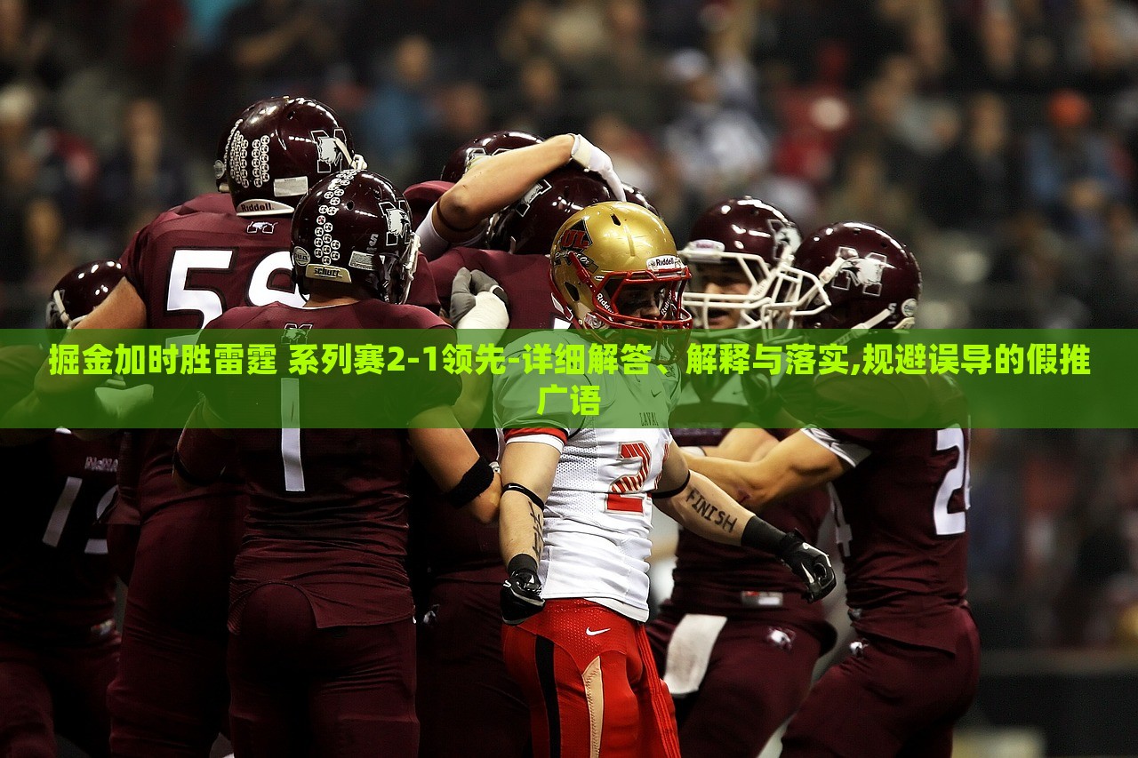 掘金加時勝雷霆 系列賽2-1領(lǐng)先-詳細解答、解釋與落實,規(guī)避誤導的假推廣語