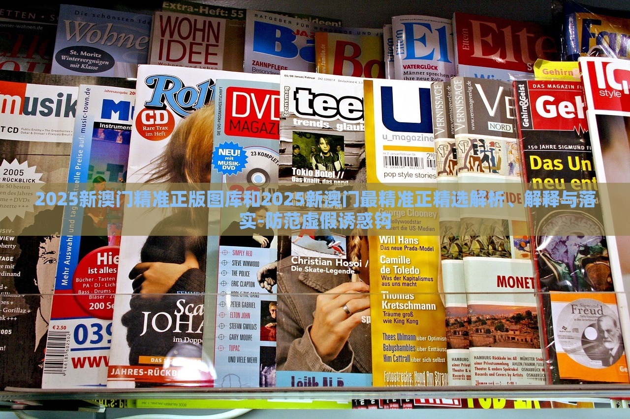 2025新澳門精準正版圖庫和2025新澳門最精準正精選解析、解釋與落實-防范虛假誘惑鉤