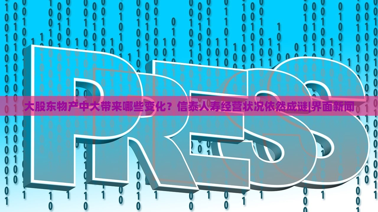 大股東物產(chǎn)中大帶來哪些變化？信泰人壽經(jīng)營狀況依然成謎|界面新聞