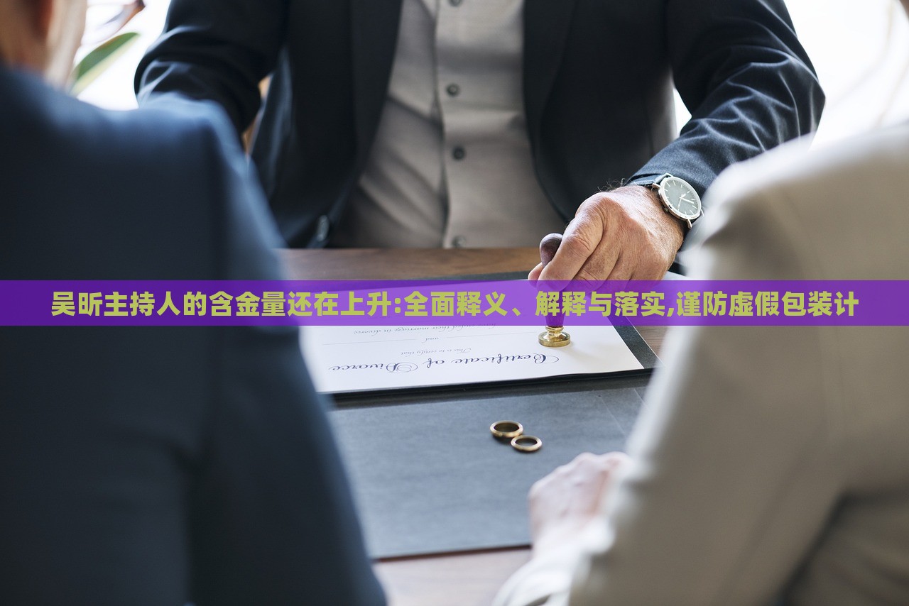 吳昕主持人的含金量還在上升:全面釋義、解釋與落實,謹(jǐn)防虛假包裝計