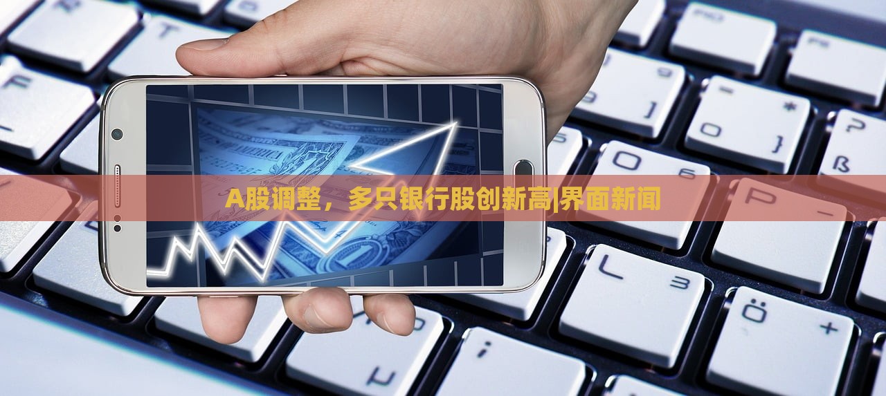 A股調(diào)整，多只銀行股創(chuàng)新高|界面新聞