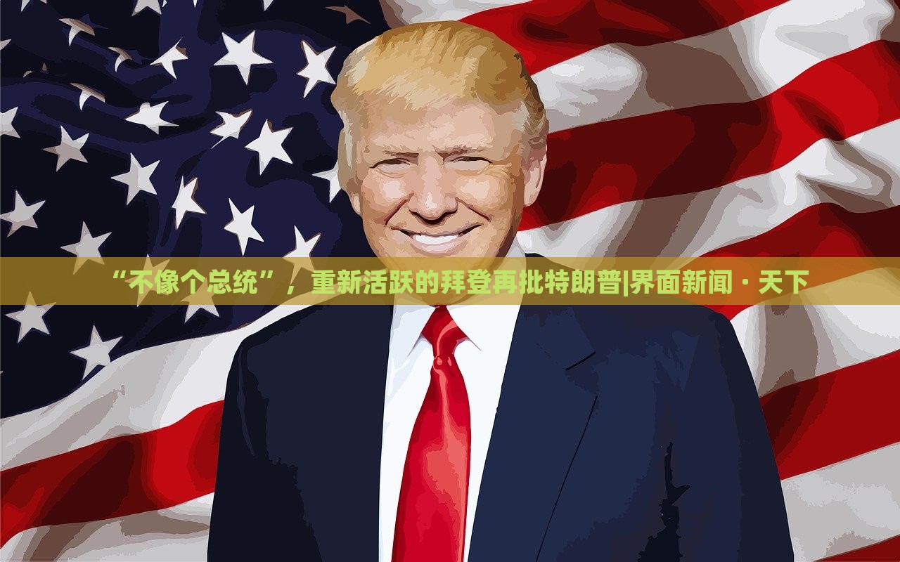 “不像個總統(tǒng)”，重新活躍的拜登再批特朗普|界面新聞 · 天下