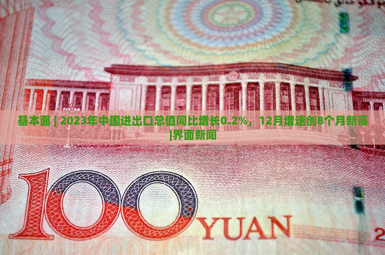 基本面 | 2023年中國(guó)進(jìn)出口總值同比增長(zhǎng)0.2%，12月增速創(chuàng)8個(gè)月新高|界面新聞