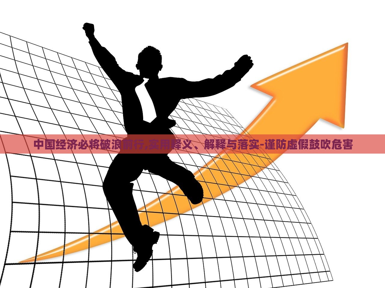中國經(jīng)濟必將破浪前行,實用釋義、解釋與落實-謹防虛假鼓吹危害