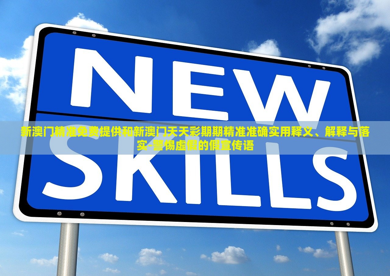 新澳門(mén)精準(zhǔn)免費(fèi)提供和新澳門(mén)天天彩期期精準(zhǔn)準(zhǔn)確實(shí)用釋義、解釋與落實(shí)-警惕虛假的假宣傳語(yǔ) 新澳門(mén)精準(zhǔn)免費(fèi)提供和新澳門(mén)天天彩期期精準(zhǔn)準(zhǔn)確實(shí)用釋義、解釋與落實(shí)-警惕虛假的假宣傳語(yǔ)