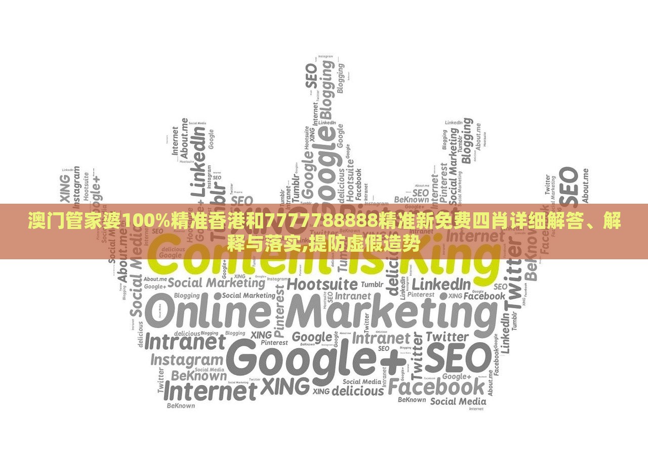 澳門管家婆100%精準(zhǔn)香港和7777788888精準(zhǔn)新免費四肖詳細解答、解釋與落實,提防虛假造勢