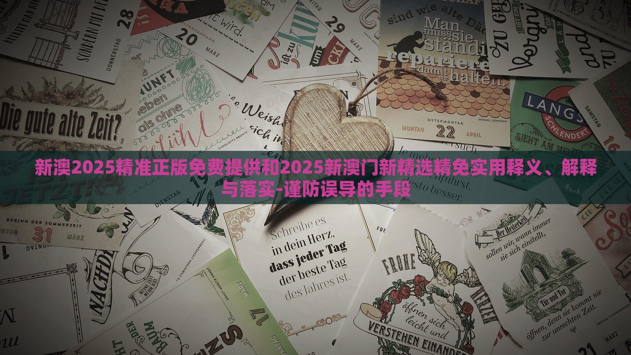 新澳2025精準正版免費提供和2025新澳門新精選精免實用釋義、解釋與落實-謹防誤導的手段