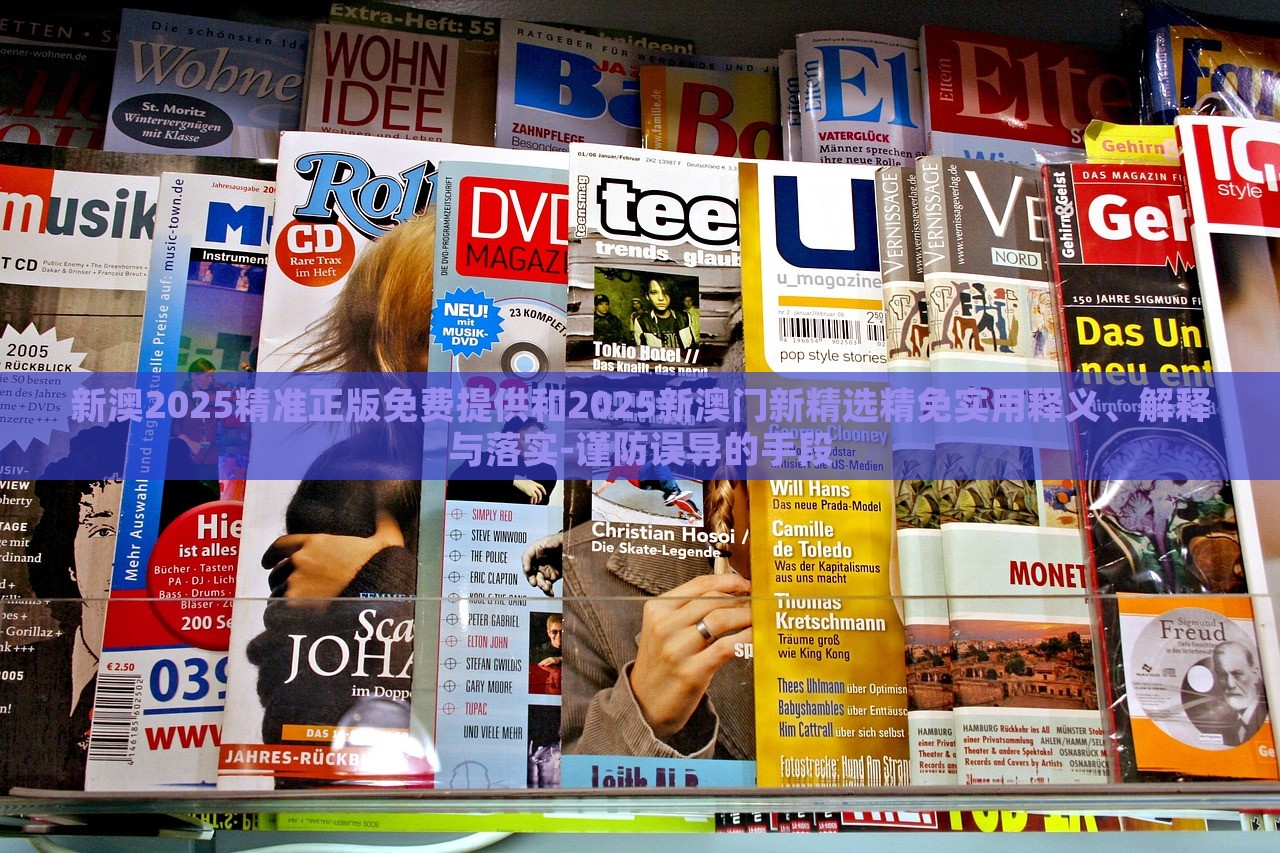 新澳2025精準正版免費提供和2025新澳門新精選精免實用釋義、解釋與落實-謹防誤導的手段