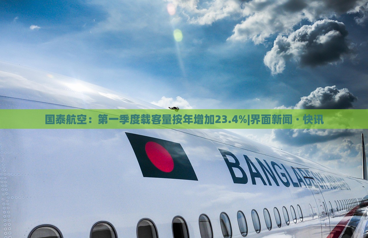 國泰航空：第一季度載客量按年增加23.4%|界面新聞 · 快訊